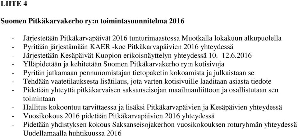 tietopaketin kokoamista ja julkaistaan se - Tehdään vaatetilauksesta lisätilaus, jota varten kotisivuille laaditaan asiasta tiedote - Pidetään yhteyttä pitkäkarvaisen saksanseisojan maailmanliittoon