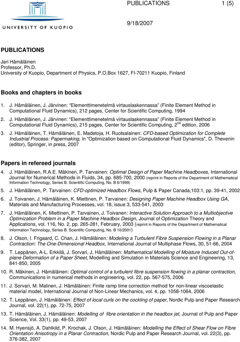 Järvinen: Elementtimenetelmä virtauslaskennassa (Finite Element Method in Computational Fluid Dynamics), 215 pages, Center for Scientific Computing, 2 nd edition, 2006 3. J. Hämäläinen, T.