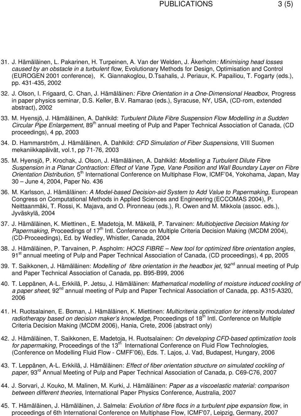 Periaux, K. Papailiou, T. Fogarty (eds.), pp. 431-435, 2002 32. J. Olson, I. Frigaard, C. Chan, J. Hämäläinen: Fibre Orientation in a One-Dimensional Headbox, Progress in paper physics seminar, D.S.