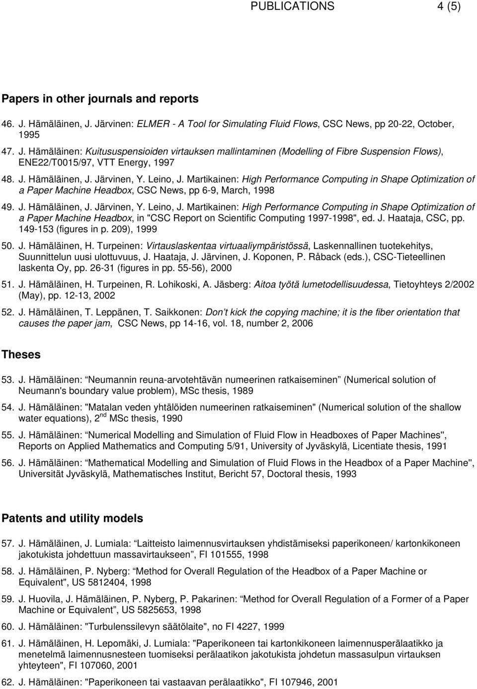 J. Haataja, CSC, pp. 149-153 (figures in p. 209), 1999 50. J. Hämäläinen, H. Turpeinen: Virtauslaskentaa virtuaaliympäristössä, Laskennallinen tuotekehitys, Suunnittelun uusi ulottuvuus, J.