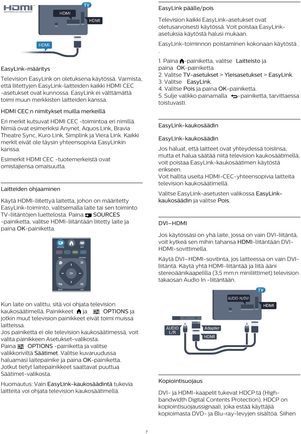 EasyLink-määritys Television EasyLink on oletuksena käytössä. Varmista, että liitettyjen EasyLink-laitteiden kaikki HDMI CEC -asetukset ovat kunnossa.