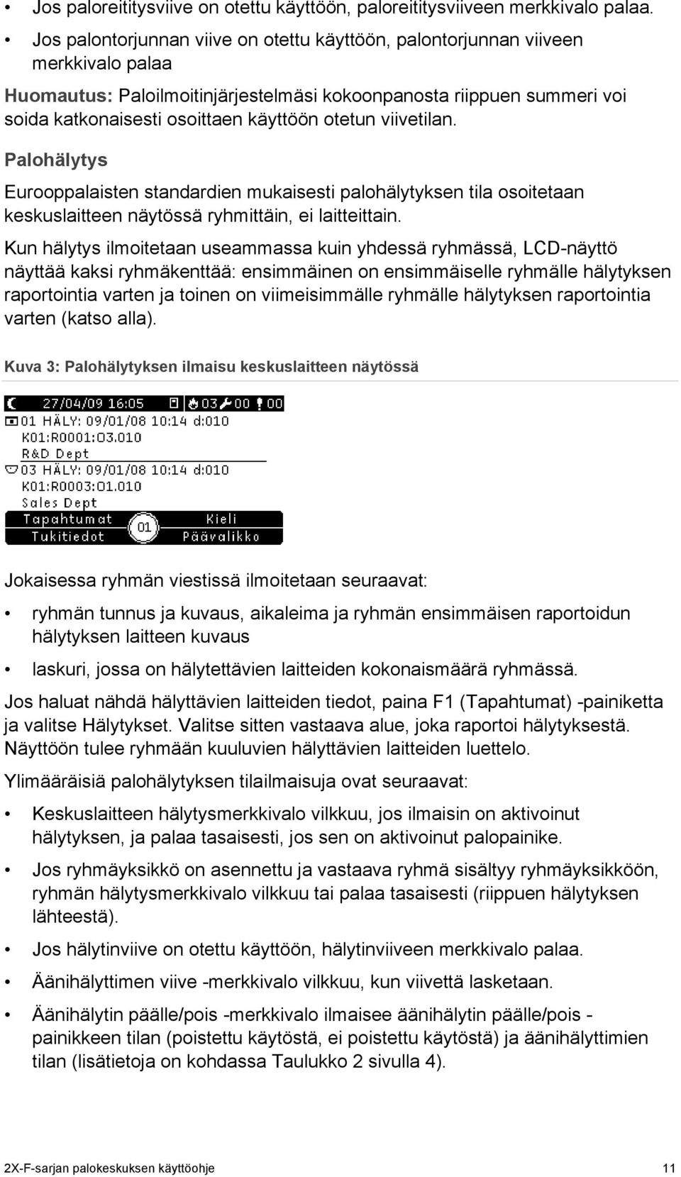 otetun viivetilan. Palohälytys Eurooppalaisten standardien mukaisesti palohälytyksen tila osoitetaan keskuslaitteen näytössä ryhmittäin, ei laitteittain.