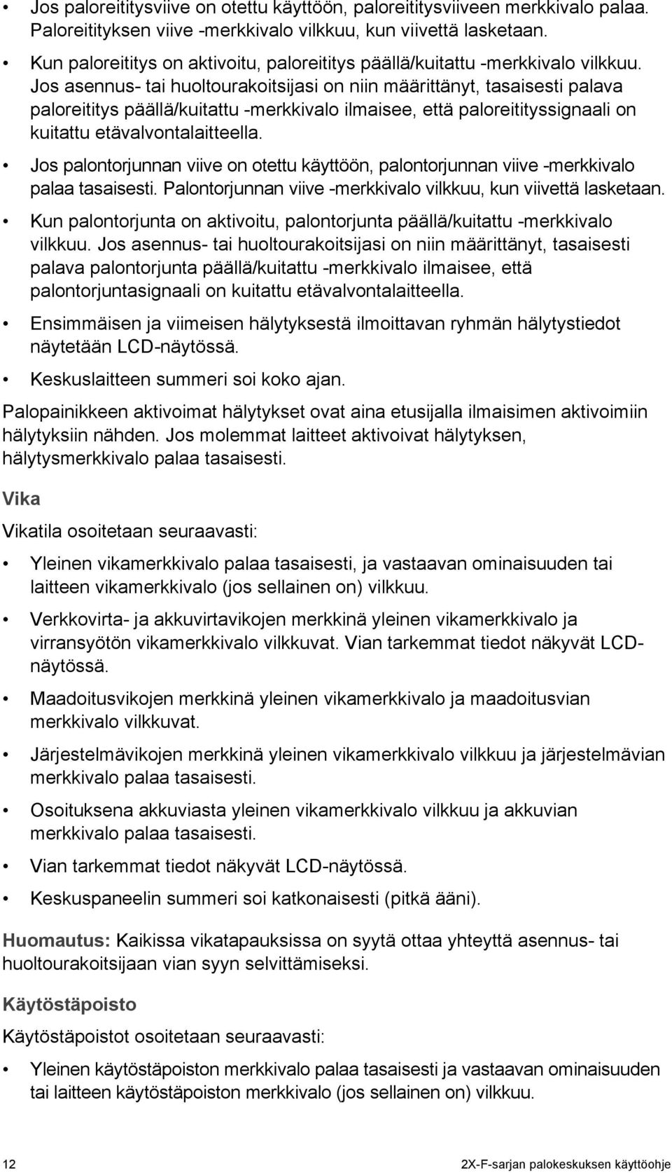 Jos asennus- tai huoltourakoitsijasi on niin määrittänyt, tasaisesti palava paloreititys päällä/kuitattu -merkkivalo ilmaisee, että paloreitityssignaali on kuitattu etävalvontalaitteella.