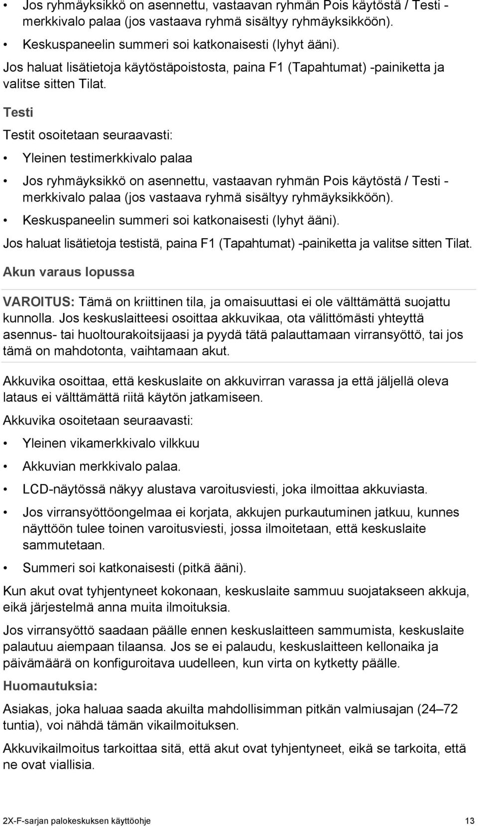 Testi Testit osoitetaan seuraavasti: Yleinen testimerkkivalo palaa  Jos haluat lisätietoja testistä, paina F1 (Tapahtumat) -painiketta ja valitse sitten Tilat.