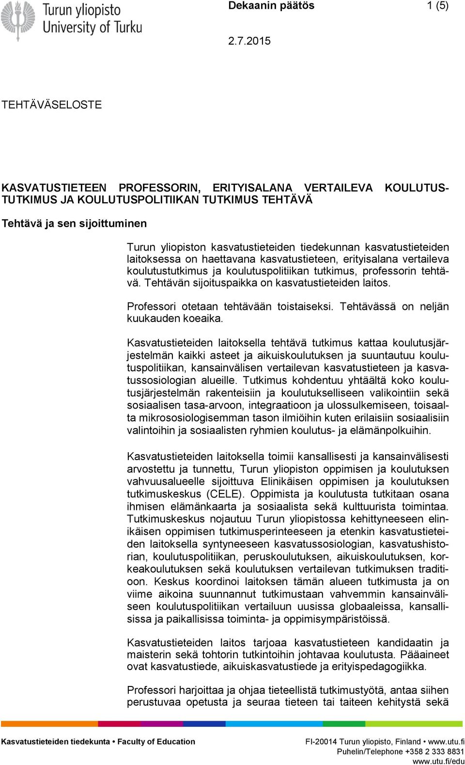 Tehtävän sijoituspaikka on kasvatustieteiden laitos. Professori otetaan tehtävään toistaiseksi. Tehtävässä on neljän kuukauden koeaika.