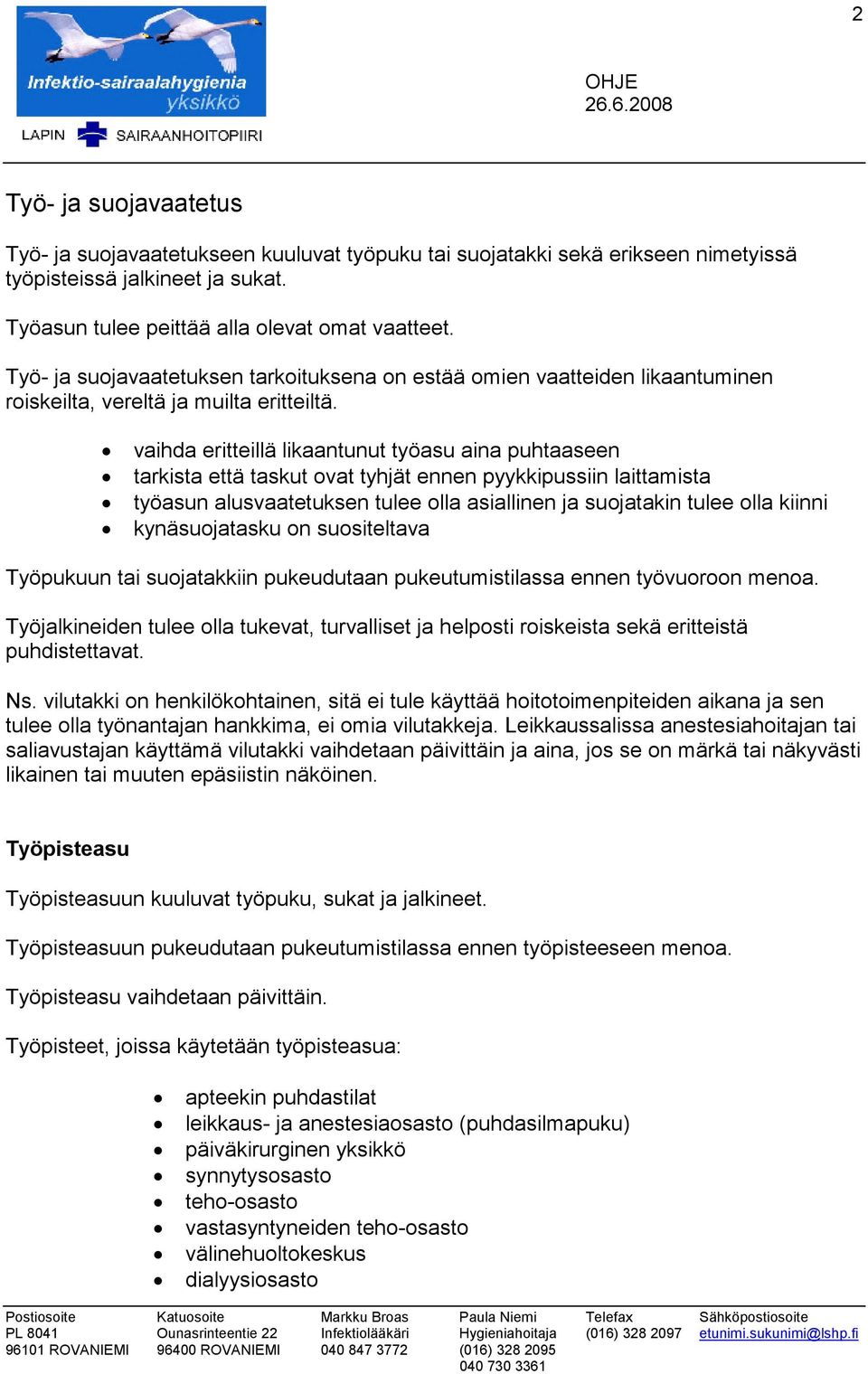 vaihda eritteillä likaantunut työasu aina puhtaaseen tarkista että taskut ovat tyhjät ennen pyykkipussiin laittamista työasun alusvaatetuksen tulee olla asiallinen ja suojatakin tulee olla kiinni