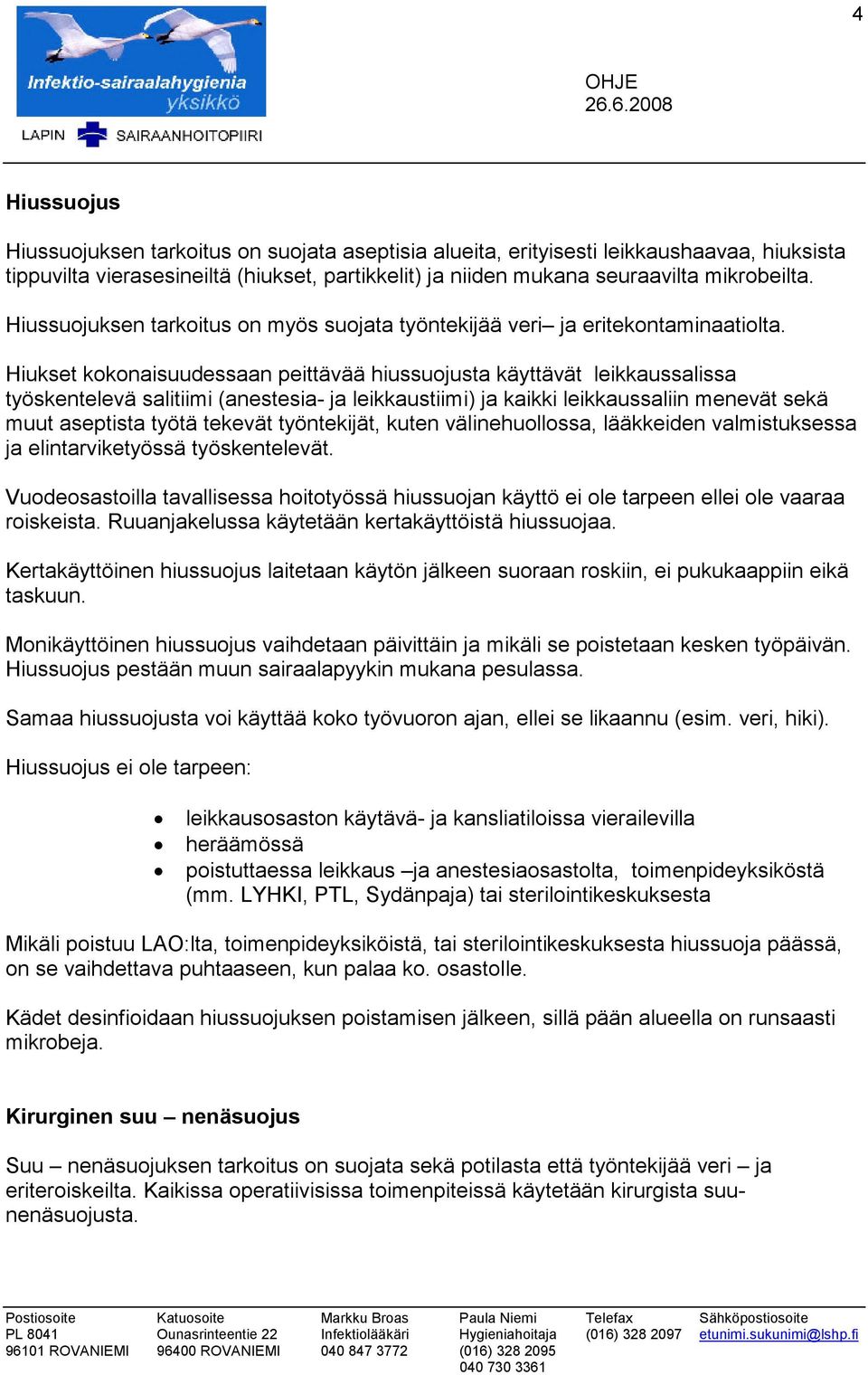 Hiukset kokonaisuudessaan peittävää hiussuojusta käyttävät leikkaussalissa työskentelevä salitiimi (anestesia- ja leikkaustiimi) ja kaikki leikkaussaliin menevät sekä muut aseptista työtä tekevät