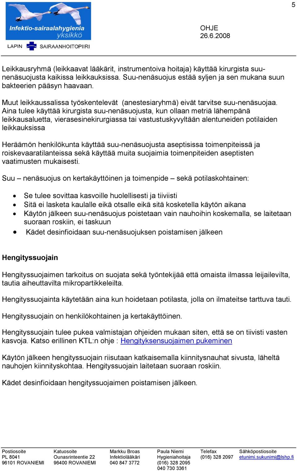 Aina tulee käyttää kirurgista suu-nenäsuojusta, kun ollaan metriä lähempänä leikkausaluetta, vierasesinekirurgiassa tai vastustuskyvyltään alentuneiden potilaiden leikkauksissa Heräämön henkilökunta