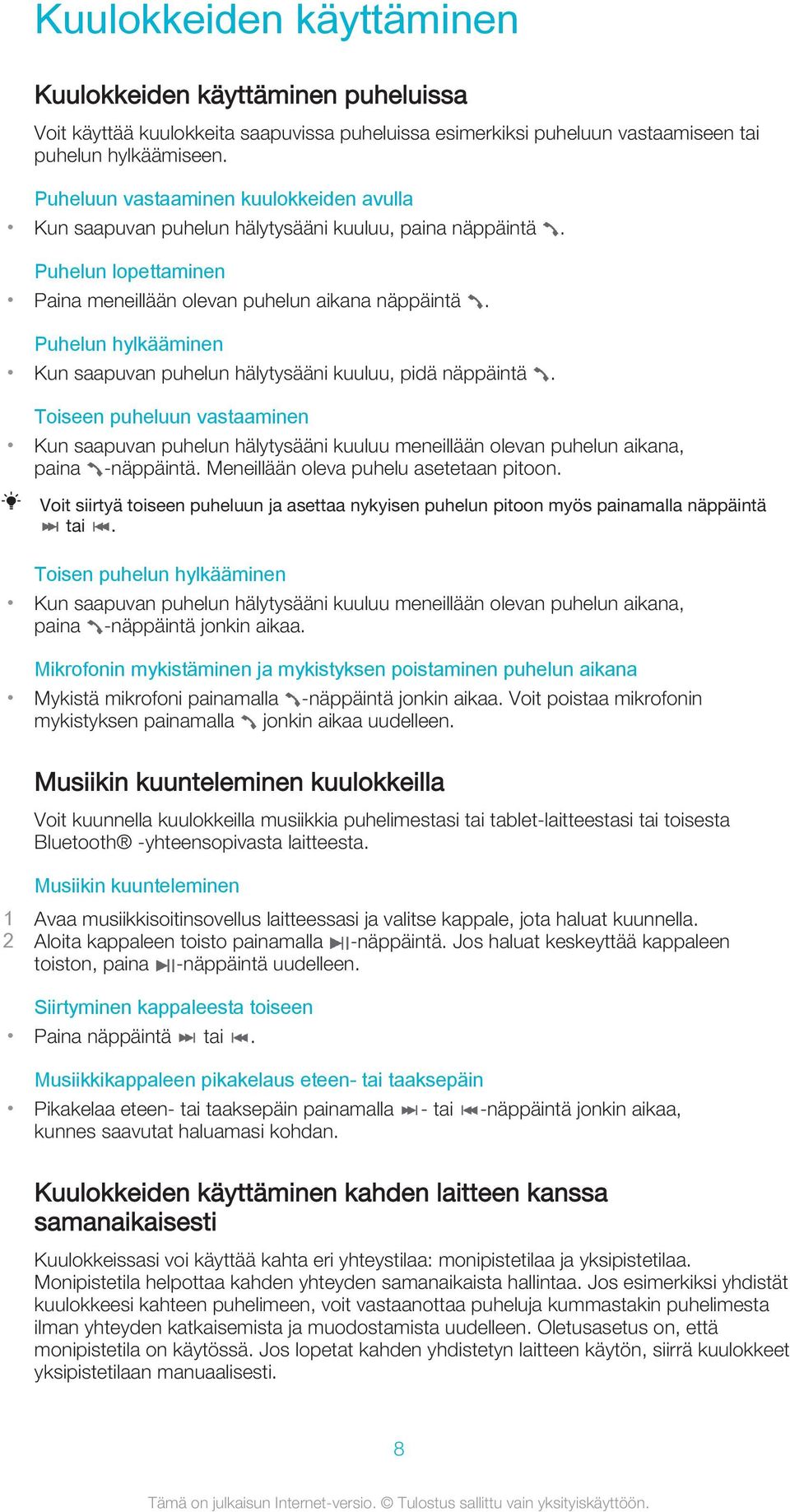 Puhelun hylkääminen Kun saapuvan puhelun hälytysääni kuuluu, pidä näppäintä. Toiseen puheluun vastaaminen Kun saapuvan puhelun hälytysääni kuuluu meneillään olevan puhelun aikana, paina -näppäintä.