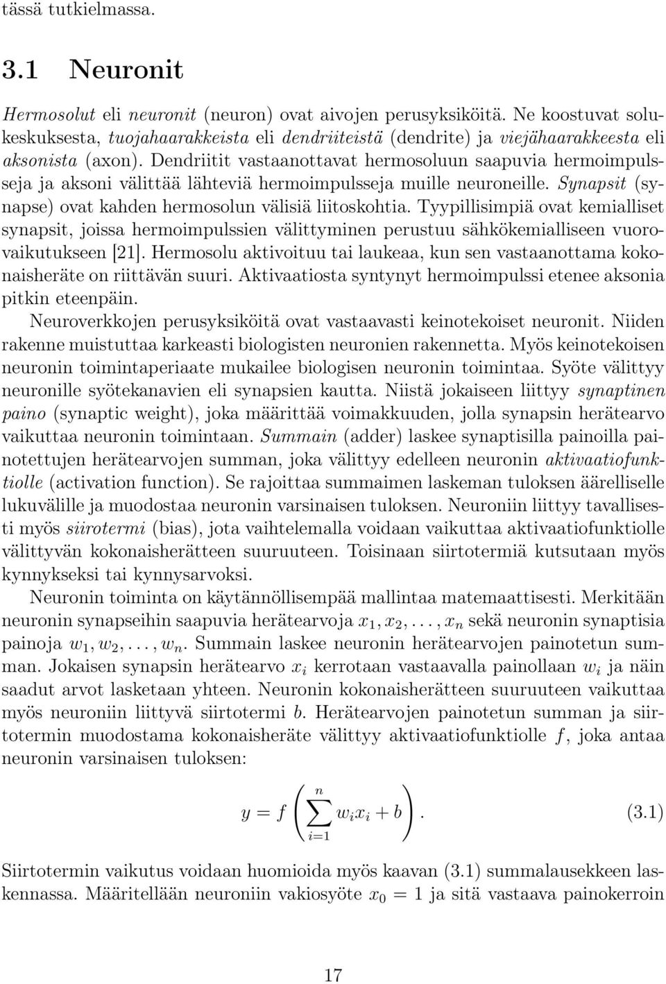 Dendriitit vastaanottavat hermosoluun saapuvia hermoimpulsseja ja aksoni välittää lähteviä hermoimpulsseja muille neuroneille. Synapsit (synapse) ovat kahden hermosolun välisiä liitoskohtia.