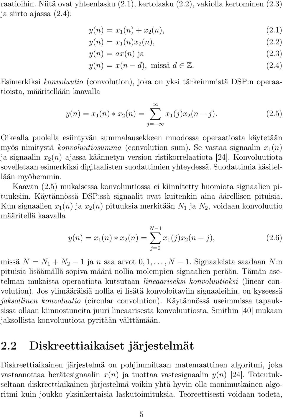 Se vastaa signaalin x 1 (n) ja signaalin x 2 (n) ajassa käännetyn version ristikorrelaatiota [24]. Konvoluutiota sovelletaan esimerkiksi digitaalisten suodattimien yhteydessä.