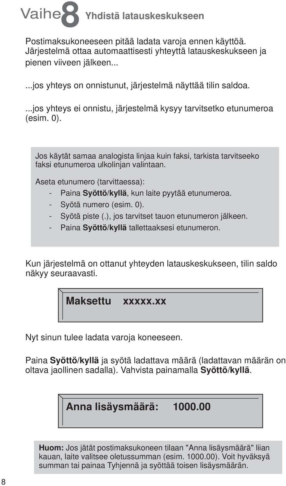 Jos käytät samaa analogista linjaa kuin faksi, tarkista tarvitseeko faksi etunumeroa ulkolinjan valintaan. Aseta etunumero (tarvittaessa): - Paina Syöttö/kyllä, kun laite pyytää etunumeroa.