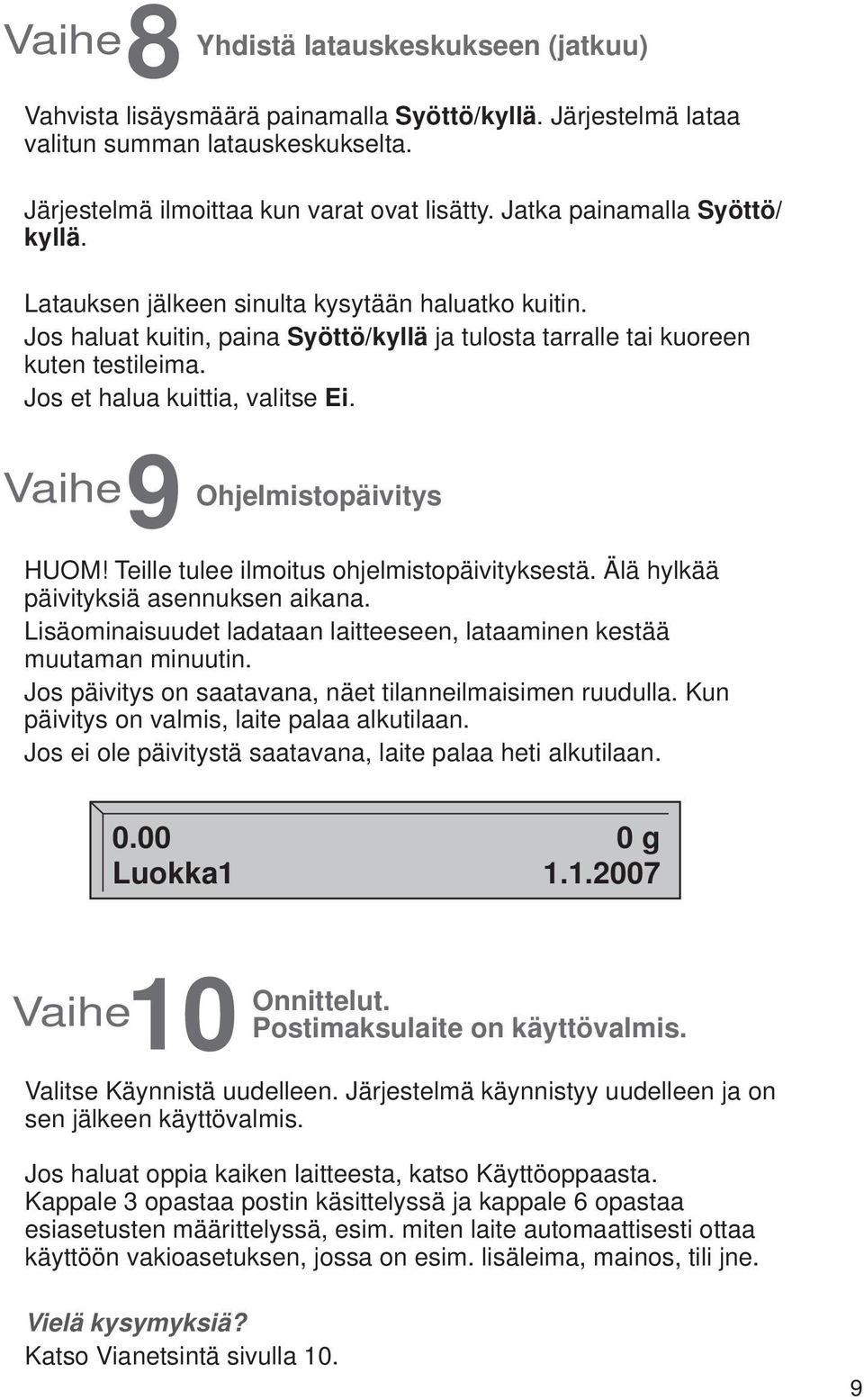 Jos et halua kuittia, valitse Ei. Vaihe 9 Ohjelmistopäivitys HUOM! Teille tulee ilmoitus ohjelmistopäivityksestä. Älä hylkää päivityksiä asennuksen aikana.