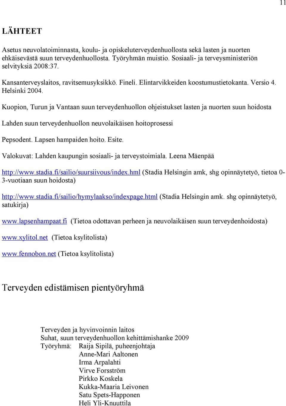 Kuopion, Turun ja Vantaan suun terveydenhuollon ohjeistukset lasten ja nuorten suun hoidosta Lahden suun terveydenhuollon neuvolaikäisen hoitoprosessi Pepsodent. Lapsen hampaiden hoito. Esite.