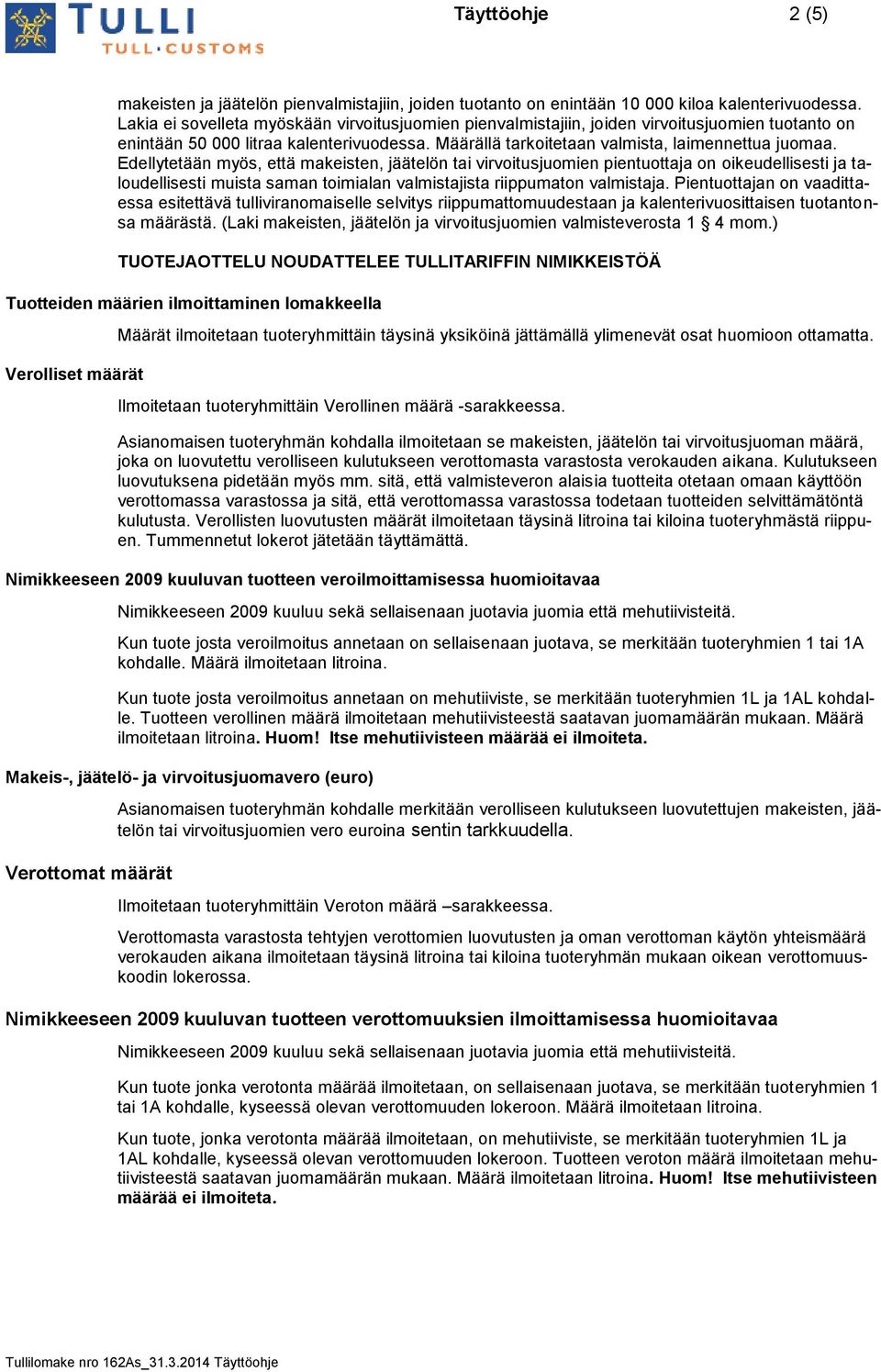 Edellytetään myös, että makeisten, jäätelön tai virvoitusjuomien pientuottaja on oikeudellisesti ja taloudellisesti muista saman toimialan valmistajista riippumaton valmistaja.