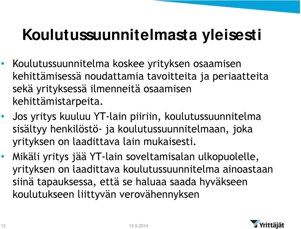 Jos yritys kuuluu YT-lain piiriin, koulutussuunnitelma sisältyy henkilöstö- ja koulutussuunnitelmaan, joka yrityksen on laadittava lain