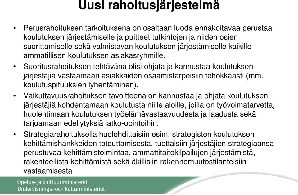 Suoritusrahoituksen tehtävänä olisi ohjata ja kannustaa koulutuksen järjestäjiä vastaamaan asiakkaiden osaamistarpeisiin tehokkaasti (mm. koulutuspituuksien lyhentäminen).