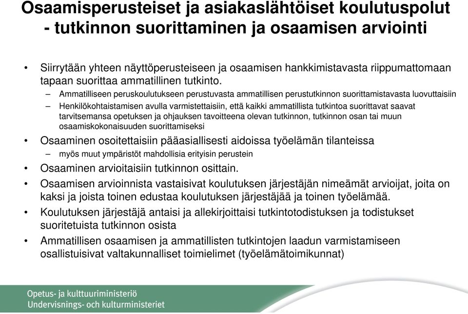 Ammatilliseen peruskoulutukseen perustuvasta ammatillisen perustutkinnon suorittamistavasta luovuttaisiin Henkilökohtaistamisen avulla varmistettaisiin, että kaikki ammatillista tutkintoa suorittavat