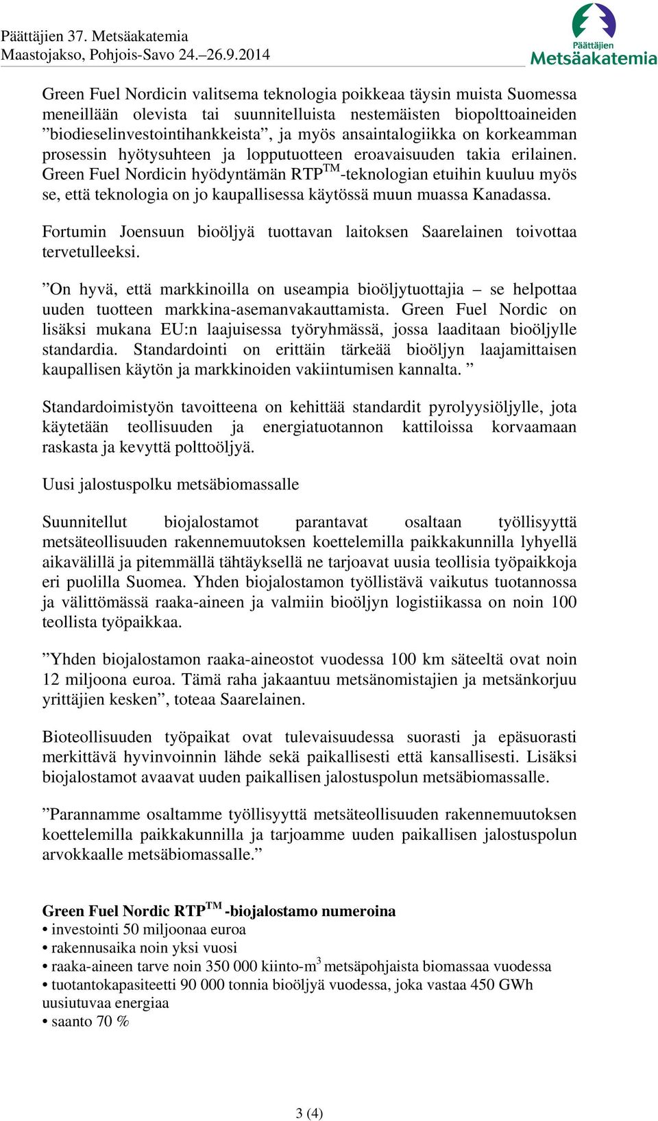 Green Fuel Nordicin hyödyntämän RTP TM -teknologian etuihin kuuluu myös se, että teknologia on jo kaupallisessa käytössä muun muassa Kanadassa.