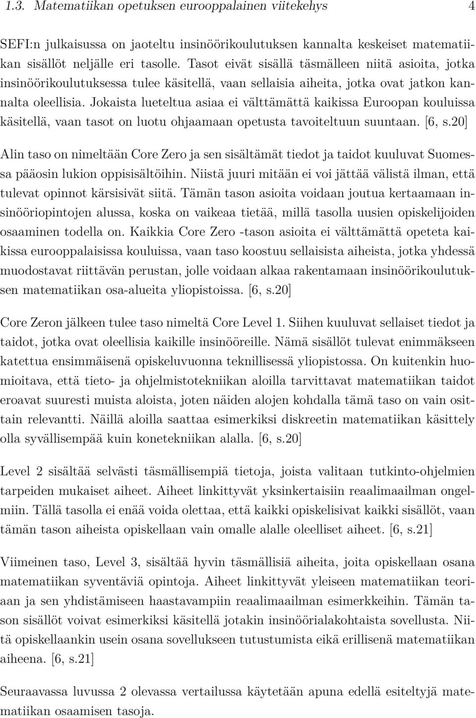 Jokaista lueteltua asiaa ei välttämättä kaikissa Euroopan kouluissa käsitellä, vaan tasot on luotu ohjaamaan opetusta tavoiteltuun suuntaan. [6, s.