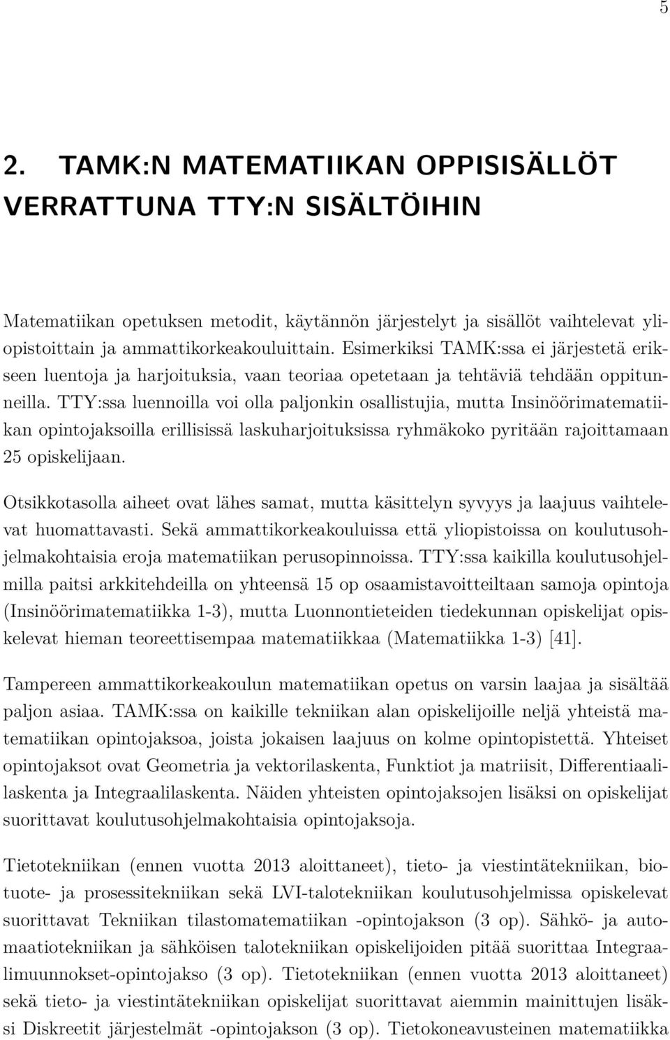 TTY:ssa luennoilla voi olla paljonkin osallistujia, mutta Insinöörimatematiikan opintojaksoilla erillisissä laskuharjoituksissa ryhmäkoko pyritään rajoittamaan 25 opiskelijaan.