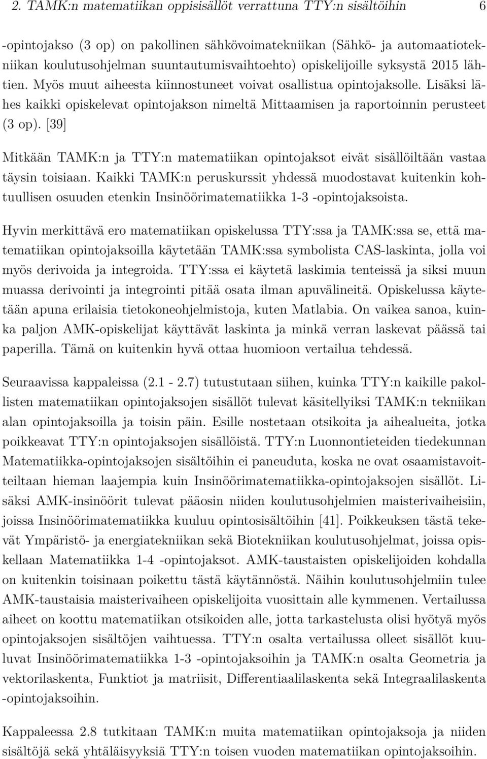 Lisäksi lähes kaikki opiskelevat opintojakson nimeltä Mittaamisen ja raportoinnin perusteet (3 op). [39] Mitkään TAMK:n ja TTY:n matematiikan opintojaksot eivät sisällöiltään vastaa täysin toisiaan.