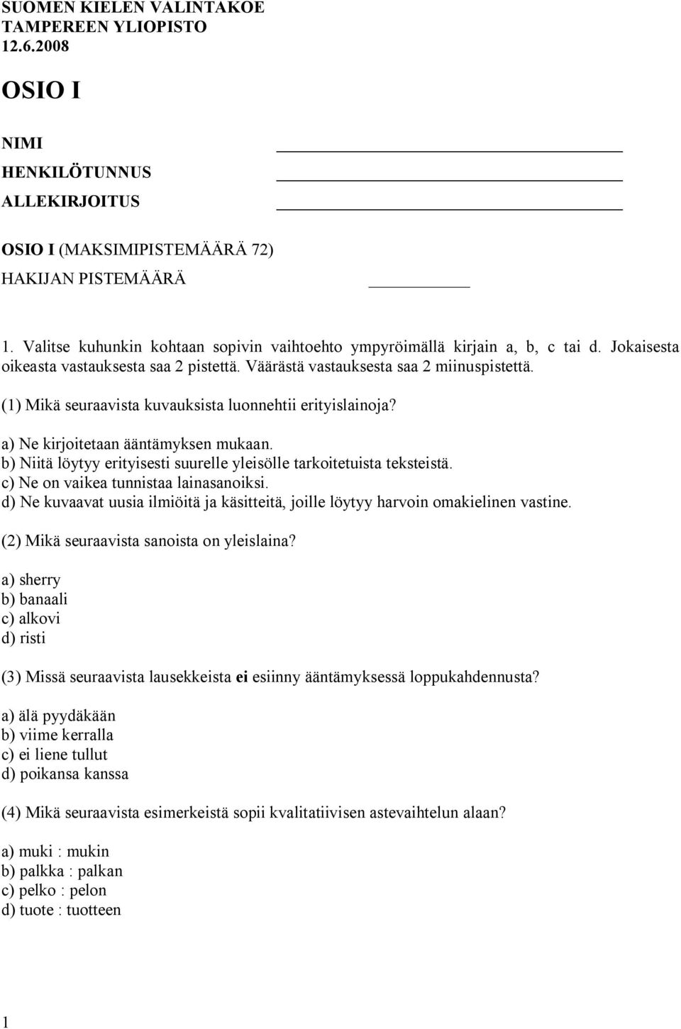 (1) Mikä seuraavista kuvauksista luonnehtii erityislainoja? a) Ne kirjoitetaan ääntämyksen mukaan. b) Niitä löytyy erityisesti suurelle yleisölle tarkoitetuista teksteistä.