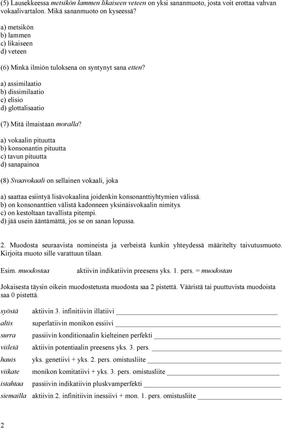 a) vokaalin pituutta b) konsonantin pituutta c) tavun pituutta d) sanapainoa (8) Svaavokaali on sellainen vokaali, joka a) saattaa esiintyä lisävokaalina joidenkin konsonanttiyhtymien välissä.