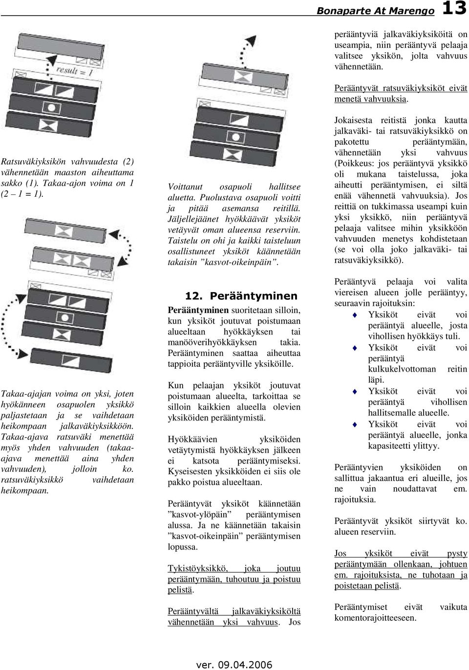 Takaa-ajava ratsuväki menettää myös yhden vahvuuden (takaaajava menettää aina yhden vahvuuden), jolloin ko. ratsuväkiyksikkö vaihdetaan heikompaan. Voittanut osapuoli hallitsee aluetta.