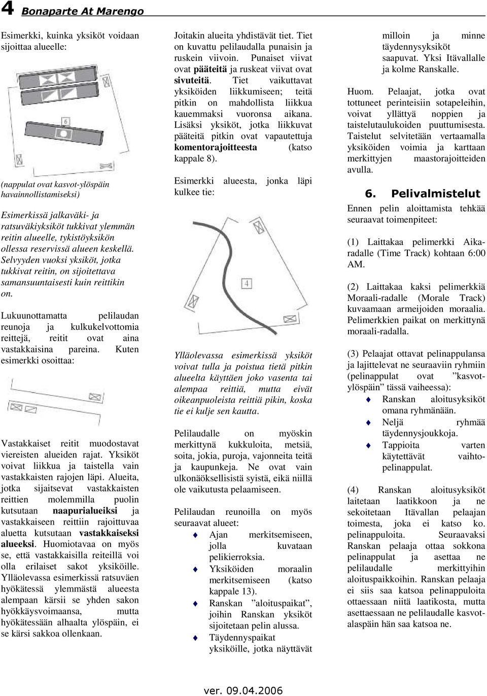 Lukuunottamatta pelilaudan reunoja ja kulkukelvottomia reittejä, reitit ovat aina vastakkaisina pareina. Kuten esimerkki osoittaa: Vastakkaiset reitit muodostavat viereisten alueiden rajat.