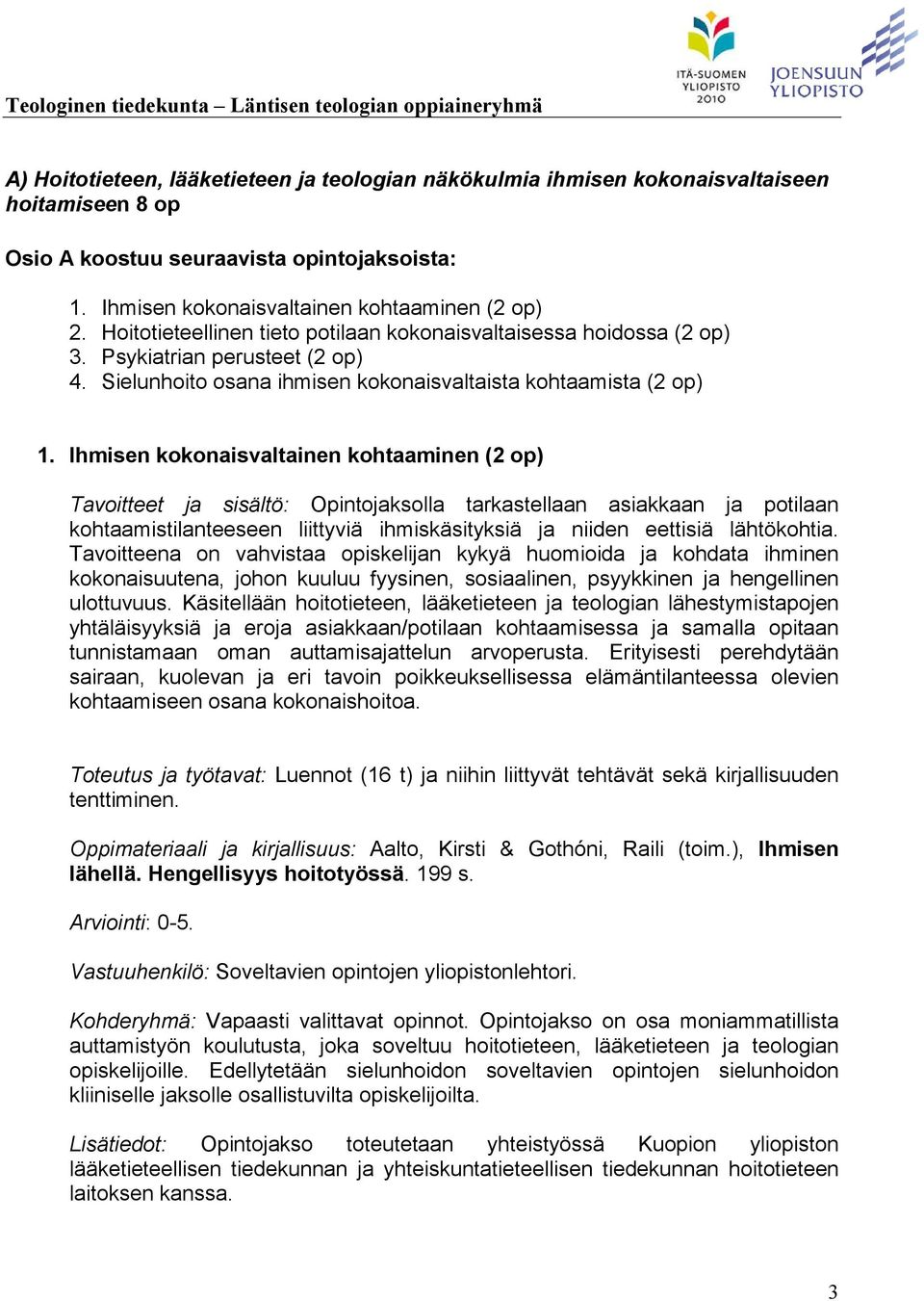 Ihmisen kokonaisvaltainen kohtaaminen (2 op) Tavoitteet ja sisältö: Opintojaksolla tarkastellaan asiakkaan ja potilaan kohtaamistilanteeseen liittyviä ihmiskäsityksiä ja niiden eettisiä lähtökohtia.