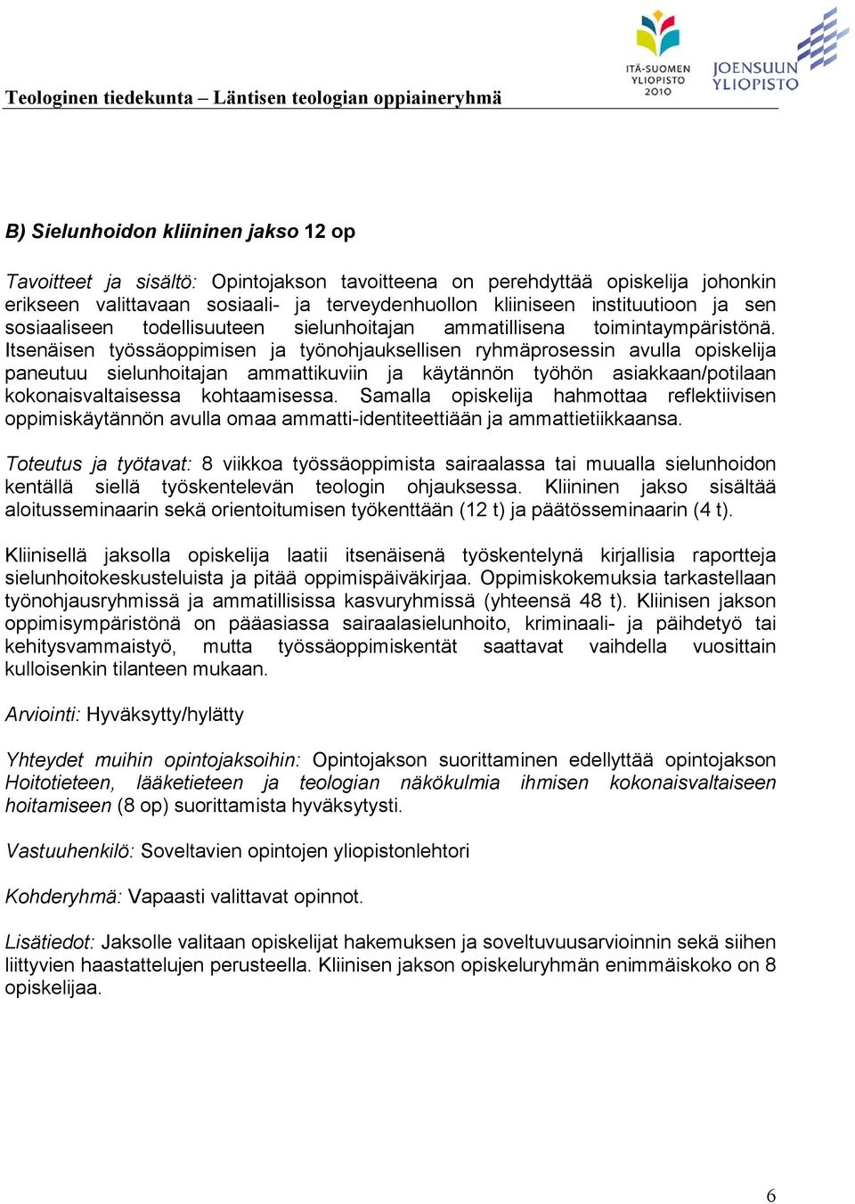 Itsenäisen työssäoppimisen ja työnohjauksellisen ryhmäprosessin avulla opiskelija paneutuu sielunhoitajan ammattikuviin ja käytännön työhön asiakkaan/potilaan kokonaisvaltaisessa kohtaamisessa.