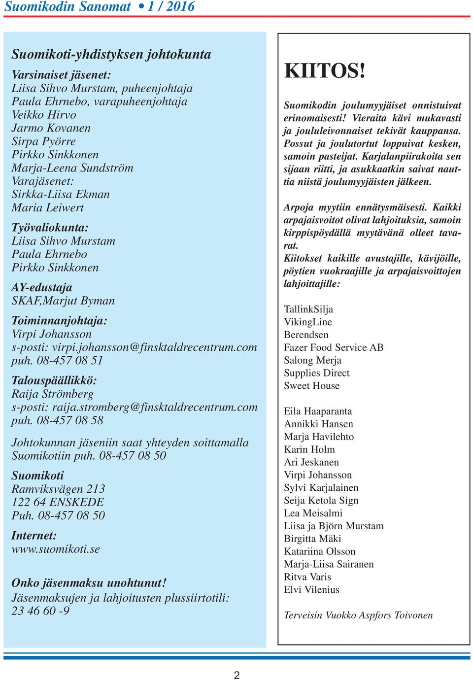 virpi.johansson@finsktaldrecentrum.com puh. 08-457 08 51 Talouspäällikkö: Raija Strömberg s-posti: raija.stromberg@finsktaldrecentrum.com puh. 08-457 08 58 Johtokunnan jäseniin saat yhteyden soittamalla Suomikotiin puh.