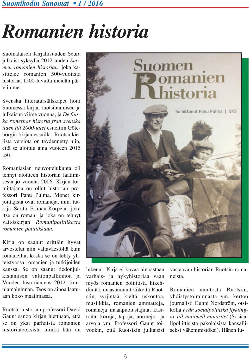 Ruotsinkielistä versiota on täydennetty niin, että se ulottuu aina vuoteen 2015 asti. Romaniasian neuvottelukunta oli tehnyt aloitteen historian laatimisesta jo vuonna 2006.