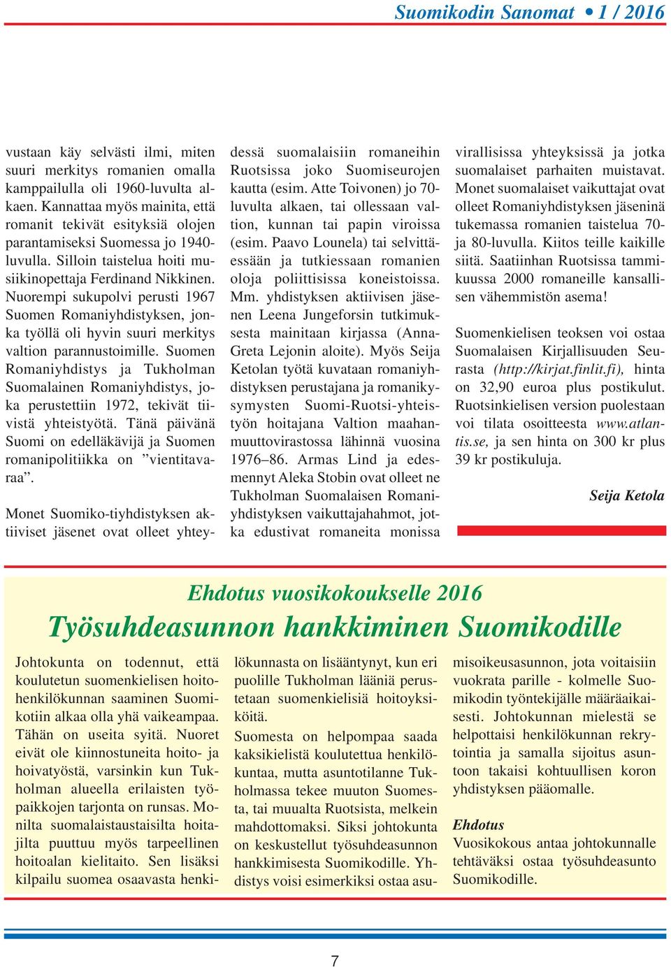 Nuorempi sukupolvi perusti 1967 Suomen Romaniyhdistyksen, jonka työllä oli hyvin suuri merkitys valtion parannustoimille.