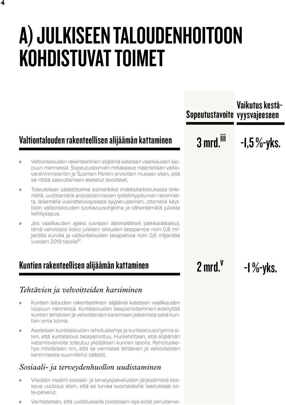 Sopeutustoimien mittakaava määritellään valtiovarainministeriön ja Suomen Pankin arvioiden mukaan siten, että se riittää saavuttamaan asetetut tavoitteet.