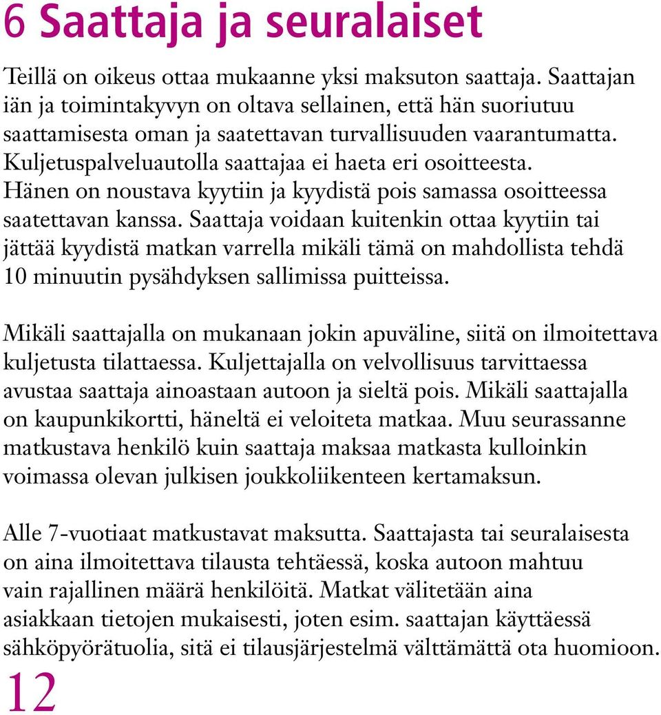 Hänen on noustava kyytiin ja kyydistä pois samassa osoitteessa saatettavan kanssa.