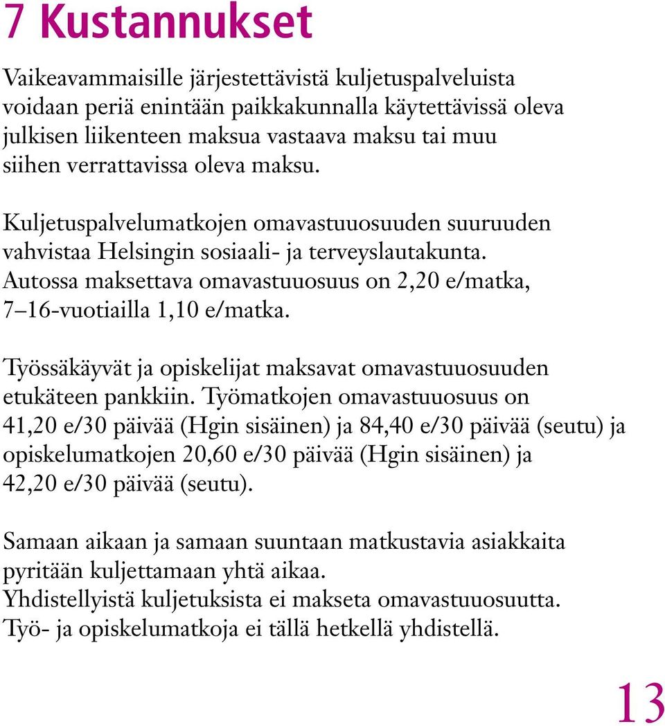 Työssäkäyvät ja opiskelijat maksavat omavastuuosuuden etukäteen pankkiin.