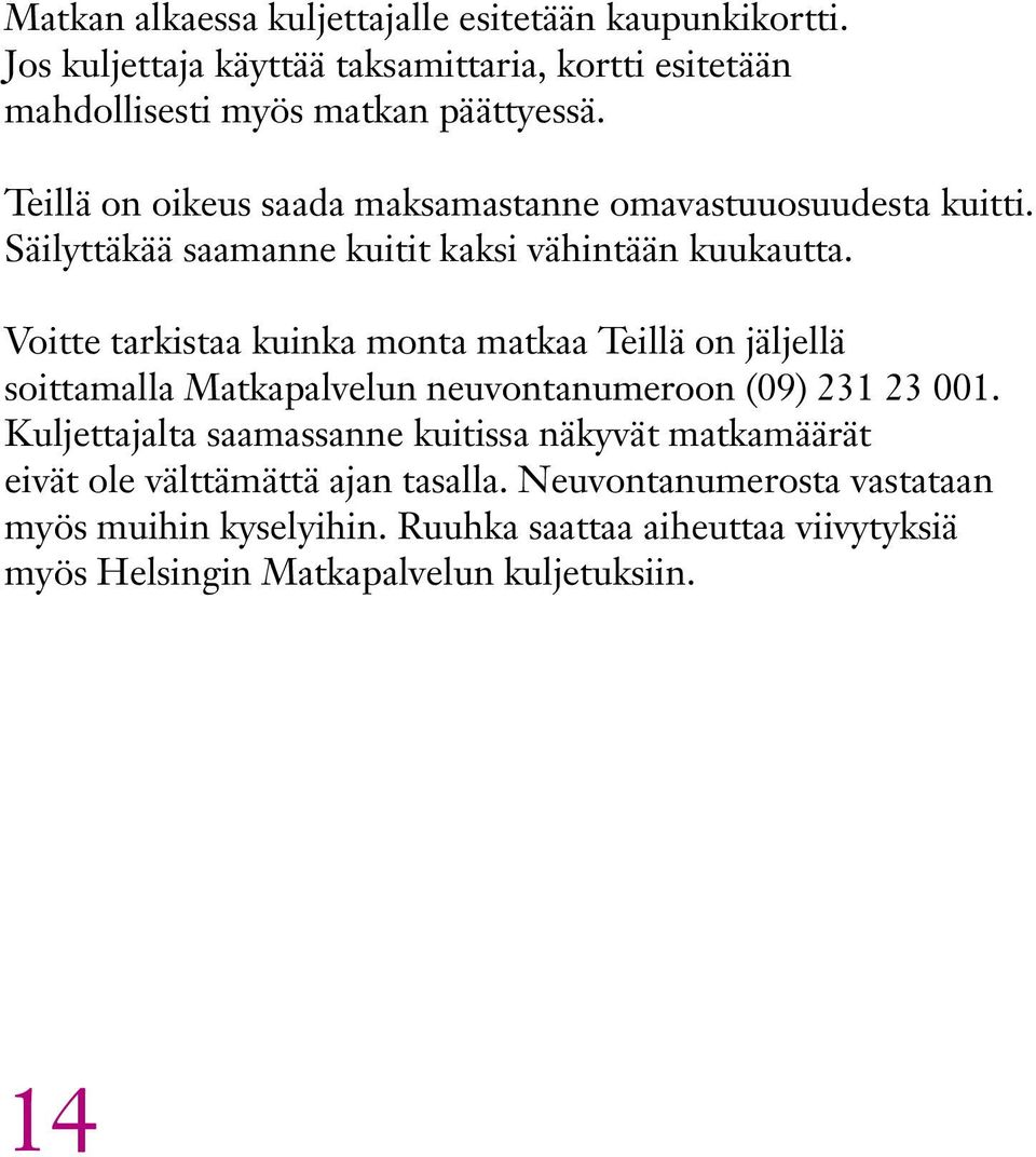 Voitte tarkistaa kuinka monta matkaa Teillä on jäljellä soittamalla Matkapalvelun neuvontanumeroon (09) 231 23 001.