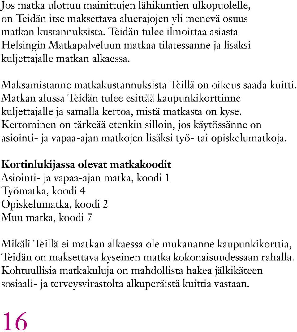 Matkan alussa Teidän tulee esittää kaupunkikorttinne kuljettajalle ja samalla kertoa, mistä matkasta on kyse.