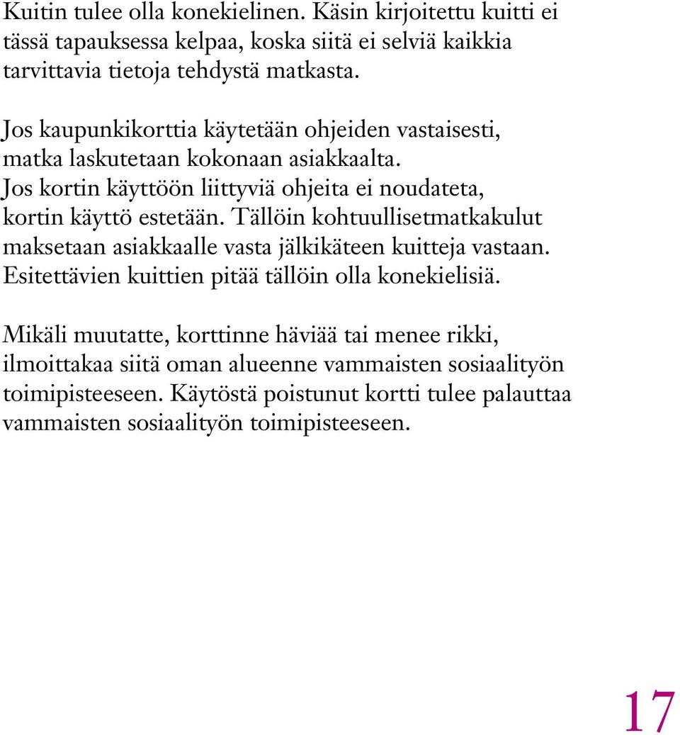 Tällöin kohtuullisetmatkakulut maksetaan asiakkaalle vasta jälkikäteen kuitteja vastaan. Esitettävien kuittien pitää tällöin olla konekielisiä.