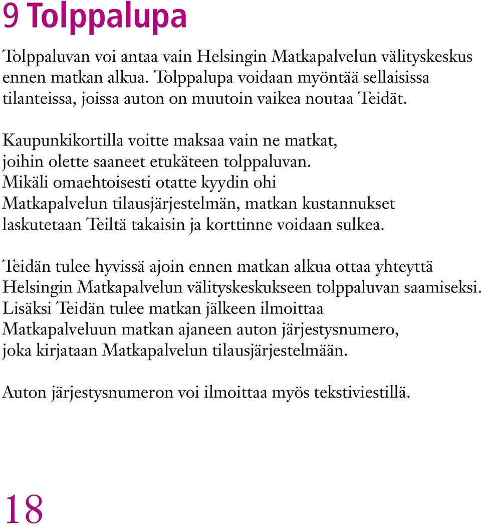 Mikäli omaehtoisesti otatte kyydin ohi Matkapalvelun tilausjärjestelmän, matkan kustannukset laskutetaan Teiltä takaisin ja korttinne voidaan sulkea.