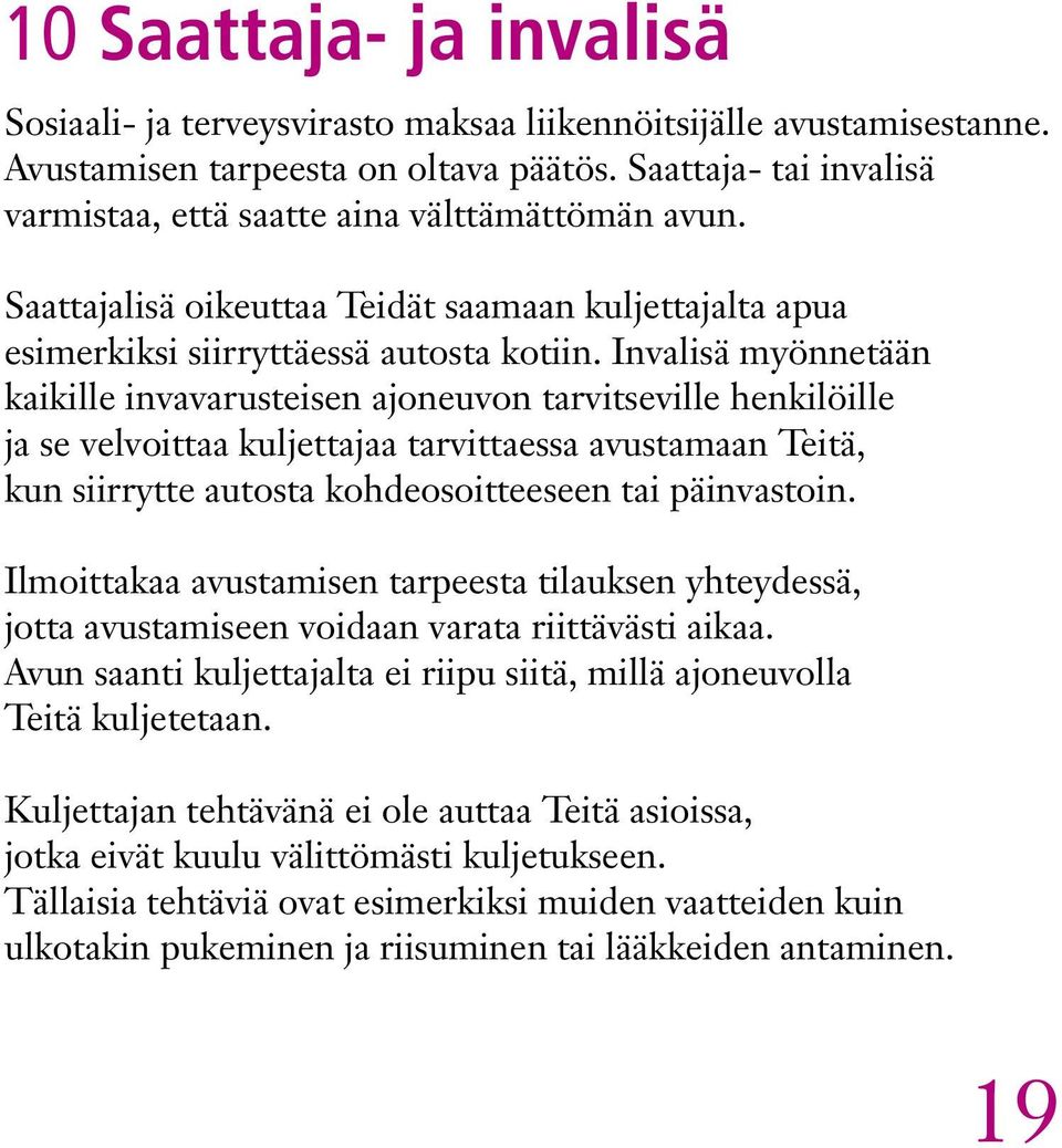 Invalisä myönnetään kaikille invavarusteisen ajoneuvon tarvitseville henkilöille ja se velvoittaa kuljettajaa tarvittaessa avustamaan Teitä, kun siirrytte autosta kohdeosoitteeseen tai päinvastoin.