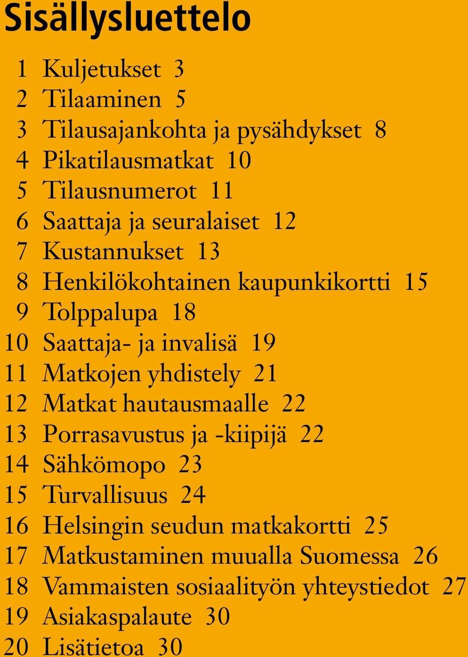Matkojen yhdistely 21 12 Matkat hautausmaalle 22 13 Porrasavustus ja -kiipijä 22 14 Sähkömopo 23 15 Turvallisuus 24 16 Helsingin