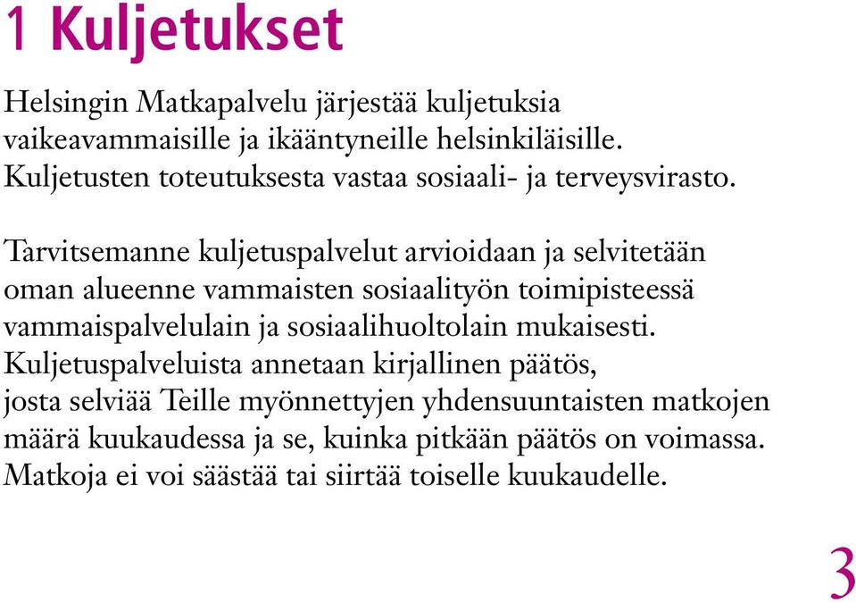 Tarvitsemanne kuljetuspalvelut arvioidaan ja selvitetään oman alueenne vammaisten sosiaalityön toimipisteessä vammaispalvelulain ja