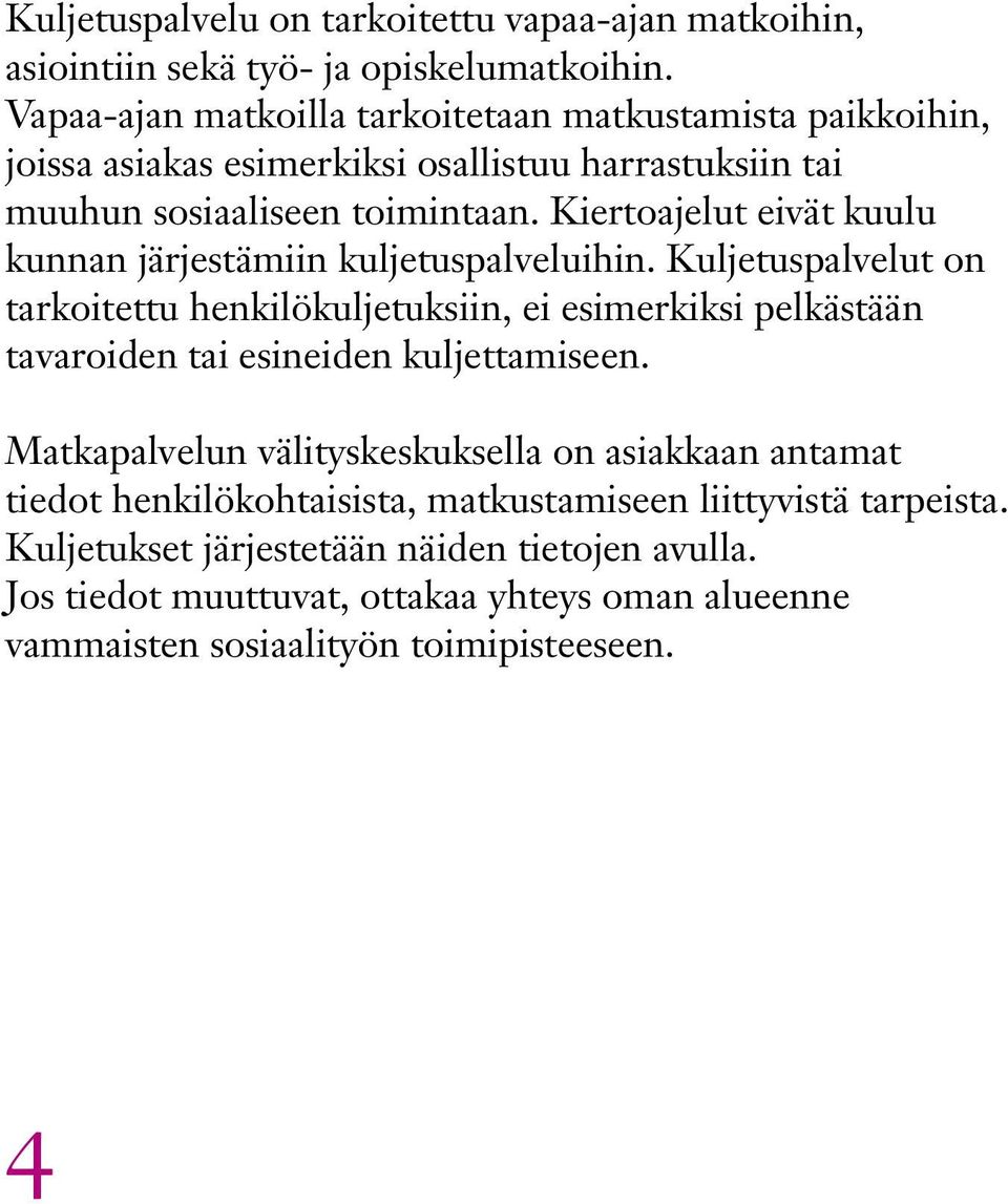 Kiertoajelut eivät kuulu kunnan järjestämiin kuljetuspalveluihin.