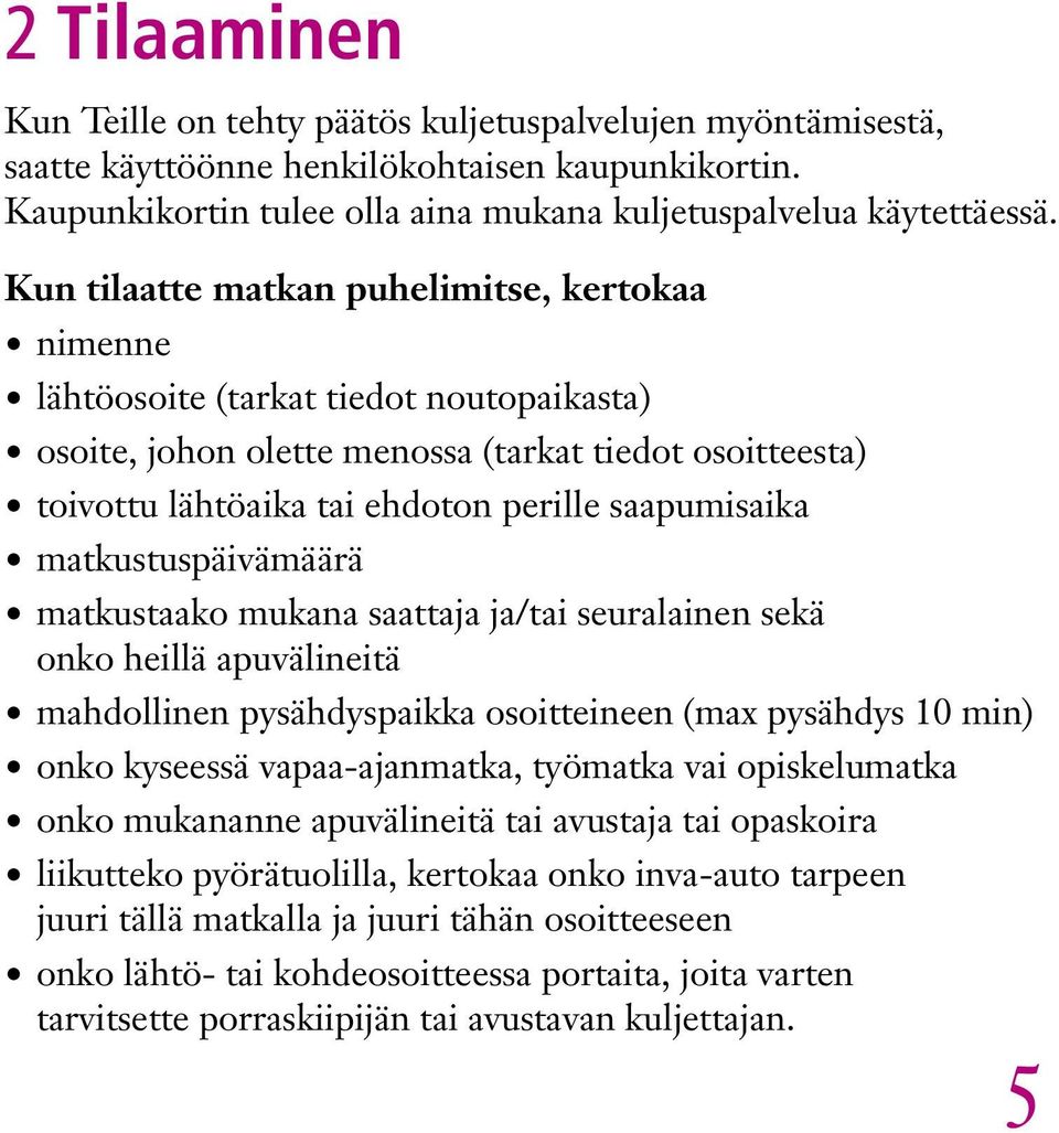 saapumisaika matkustuspäivämäärä matkustaako mukana saattaja ja/tai seuralainen sekä onko heillä apuvälineitä mahdollinen pysähdyspaikka osoitteineen (max pysähdys 10 min) onko kyseessä