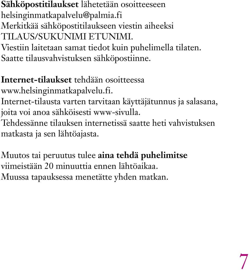 helsinginmatkapalvelu.fi. Internet-tilausta varten tarvitaan käyttäjätunnus ja salasana, joita voi anoa sähköisesti www-sivulla.