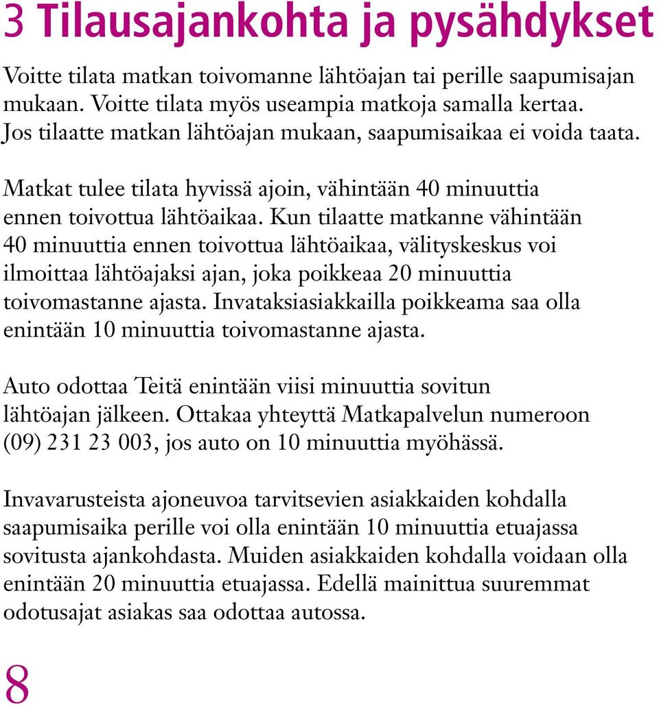 Kun tilaatte matkanne vähintään 40 minuuttia ennen toivottua lähtöaikaa, välityskeskus voi ilmoittaa lähtöajaksi ajan, joka poikkeaa 20 minuuttia toivomastanne ajasta.