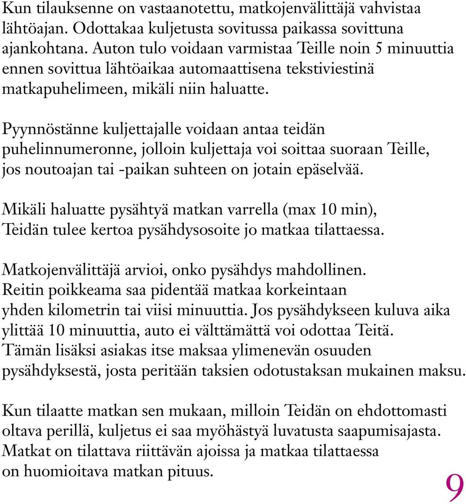 Pyynnöstänne kuljettajalle voidaan antaa teidän puhelinnumeronne, jolloin kuljettaja voi soittaa suoraan Teille, jos noutoajan tai -paikan suhteen on jotain epäselvää.